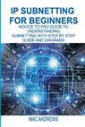IP Subnetting for Beginners: Novice to Pro Guide to Understanding Subnetting with Step by Step Guide and Diagrams - Mac Andrews - 9781674590288