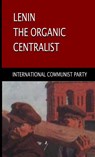 Lenin, The Organic Centralist - International Communist Party - 9781678033934