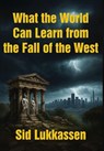 What the World Can Learn from the Fall of the West - Sid Lukkassen - 9781680533927