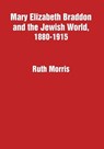 Mary Elizabeth Braddon and the Jewish World, 1880-1915 - Ruth Morris - 9781680536058