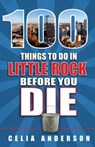 100 Things to Do in Little Rock Before You Die - ANDERSON,  Celia - 9781681060422