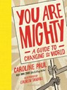 You Are Mighty: A Guide to Changing the World - Caroline Paul - 9781681198224