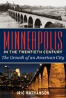 Minneapolis in the Twentieth Century - Iric Nathanson - 9781681340715