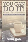 You Can Do It! Medium Level Crossword Fun Vol 4 - Puzzle Crazy - 9781683054825