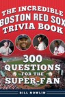 The Incredible Boston Red Sox Trivia Book - Bill Nowlin - 9781683585305