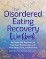 The Disordered Eating Recovery Workbook: An Embodied Approach to Heal Your Relationship with Your Body, Food, and Exercise - Catherine Cook-Cottone - 9781683737100