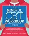 The Mindful CBT Workbook for Kids: Life Skills to Tame Anxiety, Handle Big Feelings, Get Things Done, and Have More Fun - Seth Gillihan - 9781683737346