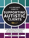 A Clinician's Guide to Supporting Autistic Clients: Over 100 Treatment Recommendations and Interventions for Creating a Neurodiversity-Affirming Pract - Amy Marschall - 9781683737483