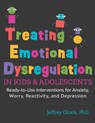 Treating Emotional Dysregulation in Kids & Adolescents: Ready-To-Use Interventions for Anxiety, Worry, Reactivity, and Depression - Jeffrey Olrick - 9781683739128