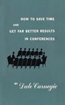 How to save time and get far better results in conferences - Dale Carnegie - 9781684115235