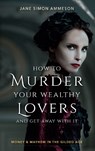 How to Murder Your Wealthy Lovers and Get Away With It - Jane Simon Ammeson - 9781684350247