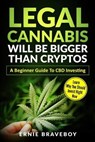 Legal Cannabis Will Be Bigger Than Cryptos Learn Why You Should Invest Right Now A Beginner Guide To CBD Investing - BRAVEBOY,  Ernie - 9781687779540