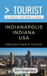 Greater Than a Tourist- Indianapolis Indiana USA: 50 Travel Tips from a Local - TOURIST,  Greater Than a. - 9781692755560
