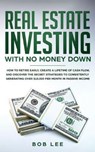 Real Estate Investing with No Money Down: How to Retire Early, Create a Lifetime of Cash Flow, and Discover the Secret Strategies to Consistently Gene - LEE,  Bob - 9781692797317