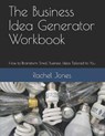 The Business Idea Generator Workbook: How to Brainstorm Small Business Ideas Tailored to You - JONES,  Rachel - 9781696111416