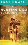 The Hunting Dog Training Bible - HOWELL,  Andy - 9781696813716