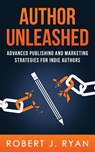 Author Unleashed: Advanced Publishing and Marketing Strategies for Indie Authors - Robert J. Ryan - 9781697053975