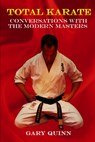Total Karate: Conversations with the Modern Masters - Gary Quinn - 9781697959772