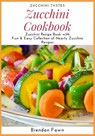 Zucchini Cookbook: Zucchini Recipe Book with Fun & Easy Collection of Hearty Zucchini Recipes - Brendan Fawn - 9781698089768