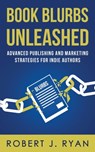 Book Blurbs Unleashed: Advanced Publishing and Marketing Strategies for Indie Authors - Robert J. Ryan - 9781700403360