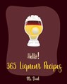 Hello! 365 Liqueur Recipes: Best Liqueur Cookbook Ever For Beginners [Vodka Cocktail Recipe, Frozen Cocktail Recipe Book, Peach Dessert Recipe, Ir - Drink - 9781702594967