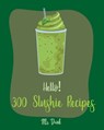Hello! 300 Slushie Recipes: Best Slushie Cookbook Ever For Beginners [Watermelon Cookbook, Vegetable And Fruit Smoothie Recipes, Alcohol Mix Drink - Drink - 9781702595209