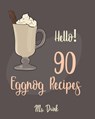 Hello! 90 Eggnog Recipes: Best Eggnog Cookbook Ever For Beginners [Egg And Dairy Free Cookbook, Punch Cookbook, Sugar Free Vegan Cookbook, Non-D - Drink - 9781702790741