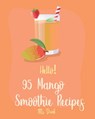Hello! 95 Mango Smoothie Recipes: Best Mango Smoothie Cookbook Ever For Beginners [Tropical Drink Recipe, Frozen Fruit Smoothie Recipe, Simple Green S - Drink - 9781702791397