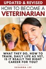 How to Become a Veterinarian: What They Do, How To Train, Daily Life As Vet, Is It Really The Right Career For You? - Susanna Lee - 9781705361788