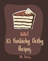 Hello! 85 Kentucky Derby Recipes: Best Kentucky Derby Cookbook Ever For Beginners [Bourbon Cookbook, Bread Pudding Recipes, Mashed Potato Cookbook, Co - Holiday - 9781705634486