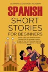 Spanish Short Stories For Beginners: How to Learn Latin American Accent Quickly With 50 Language Lessons To listen In Your Car, Practicing Grammar And - Learning Languages Academy - 9781707924080