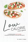Low Calorie Recipes: A Comprehensive Low Calorie Cookbook for Weight Loss Better Health - Sophia Freeman - 9781708005573