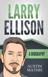 Larry Ellison: A Biography - Austin Mathis - 9781710100020