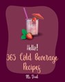Hello! 365 Cold Beverage Recipes: Best Cold Beverage Cookbook Ever For Beginners [Book 1] - Drink - 9781710174700