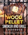 Wood Pellet Smoker and Grill Cookbook: Complete Smoker Cookbook for Smoking and Grilling, Ultimate BBQ Book with Tasty Recipes for Your Wood Pellet Gr - JONES,  Adam - 9781712418932