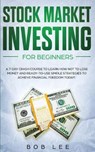 Stock Market Investing for Beginners: A 7-Day Crash Course to Learn How NOT to Lose Money and Ready-to-Use Simple Strategies to Achieve Financial Free - LEE,  Bob - 9781713333463