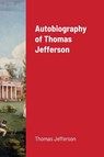 Autobiography of Thomas Jefferson - Thomas Jefferson - 9781716683114