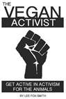 The Vegan Activist: Get Active in Activism for the Animals - Lee Fox-Smith - 9781718085596