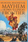Murder, Madness, and Mayhem on the Iowa Illinois Frontier - VULICH,  Nick - 9781720221128