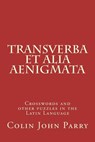 Transverba et alia aenigmata: Crosswords and other puzzles in the Latin Language - Colin John Parry - 9781721739257