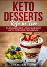 Keto Desserts: Keto in Five: 30 Sugar Free Low Carb Diet Keto Dessert Cookbook - Brendan Fawn - 9781727427004