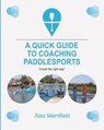 A Quick Guide to Coaching Paddlesports - Alex Merrifield - 9781728967349