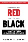 From Red to Black: How to Turn a Business Around - Robert S. Curry - 9781732789159