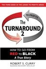 The Turnaround 2: How to Go from Red to Black, A True Story - Robert S. Curry - 9781732789173