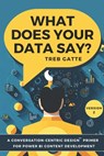 What Does Your Data Say?: A Conversation-Centric Design(TM) Primer for Power BI Content Development - Treb Gatte - 9781733341820