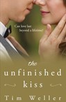 The Unfinished Kiss: Can love last beyond a lifetime? - Tim Weller - 9781733683104