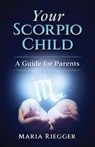 Your Scorpio Child: A Guide for Parents - RIEGGER,  Maria - 9781733974103