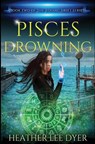 Pisces Drowning - Heather Lee Dyer - 9781735037769