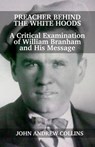 Preacher Behind the White Hoods: A Critical Examination of William Branham and His Message - John Collins - 9781735160917