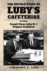 The Untold Story of Luby's Cafeterias: Including Joesph Owen Luby Sr.'s Original Cookbook - Lawrence P. Luby - 9781735265193